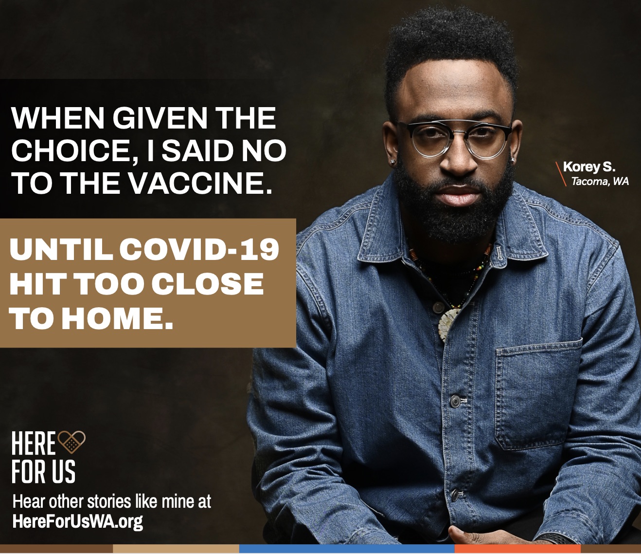 Portrait of a man wearing glasses and a denim shirt, with text reading 'When given the choice, I said no to the vaccine. Until COVID-19 hit too close to home.' The image includes his name, 'Korey S., Tacoma, WA,' and the logo for 'Here For Us' with the website HereForUsWA.org.
